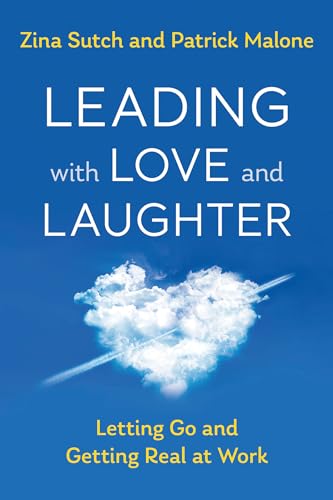 Leading with Love and Laughter: Letting Go and Getting Real at Work
