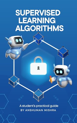 Supervised learning Algorithms: A student’s practical guide (AI C...