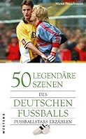 50 Legendäre Szenen Des Deutschen Fussballs[Fussballstars Erzählen] 3938060336 Book Cover