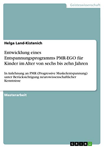 Entwicklung eines Entspannungsprogramms PMR-EGO für Kinder im Alter von sechs bis zehn Jahren: In Anlehnung an PMR (Progressive Muskelentspannung) ... Kenntnisse (German Edition)