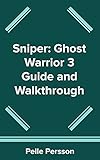 sniper ghost warrior 3 pc  Sniper: Ghost Warrior 3 Guide and Walkthrough (English Edition)