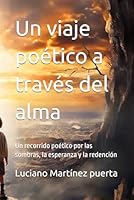 Un viaje poético a través del alma: Un recorrido poético por las sombras, la esperanza y la redención (Spanish Edition) B0F5MGB3V6 Book Cover