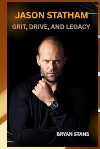 JASON STATHAM: GRIT, DRIVE, AND LEGACY