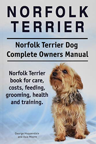 Norfolk Terrier. Norfolk Terrier Dog Complete Owners Manual. Norfolk Terrier Book For Care, Costs, Feeding, Grooming, Health And Training.