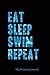 Eat Sleep Swim Repeat | My Swimming Journal: Blank Lined Swimming Journals(6"x9") 110 pages, Gifts for men and women who love to swim.