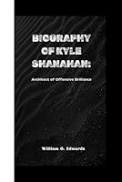 BIOGRAPHY OF KYLE SHANAHAN: Architect of Offensive Brilliance B0CW3KG7P2 Book Cover