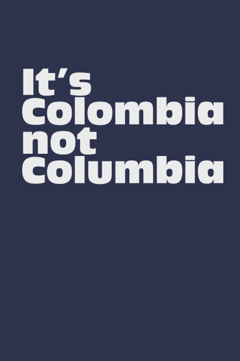 It's Colombia not Columbia Notebook Journal 120 pages 6x9 inches: Gift For Colombian With there Heritage And Roots From Colombia
