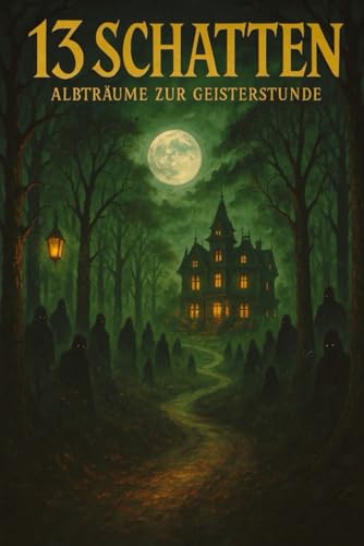 13 Schatten – Albträume zur Geisterstunde: Dreizehn packende Horrorgeschichten für schlaflose Nächte
