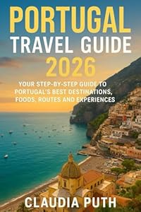 Portugal Travel Guide 2026: Your Step-by-Step Guide to Portugal’s Best Destinations, Foods, Routes and Experiences