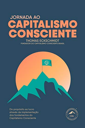 Jornada ao Capitalismo Consciente: Do propósito ao lucro através da implementação dos fundamentos do
