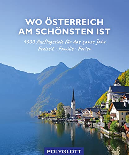 Wo Österreich am schönsten ist  1000 Ausflugsziele fürs ganze Jahr - Freizeit - Familie - Ferienideen  Reiseinspiration