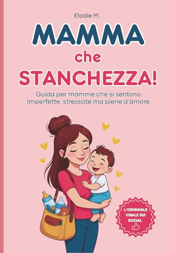 Mamma che Stanchezza!: Una Guida per Mamme che si Sentono Imperfette, Stressate ma Piene D’amore (Italian Edition)