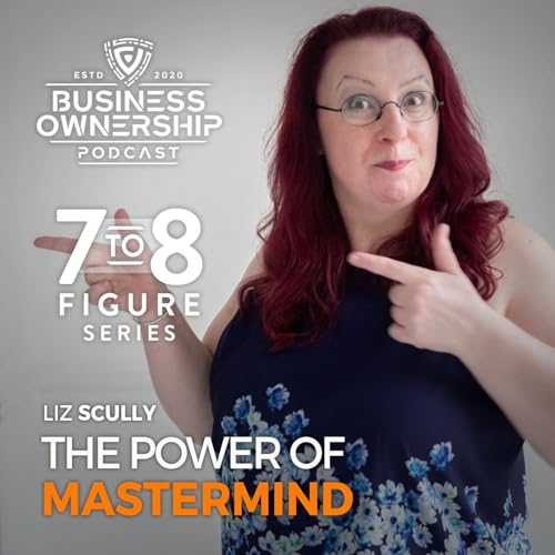 The Power of Mastermind - Liz Scully - 7-8 Figure Special Series Podcast Por  arte de portada