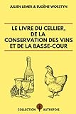 Le Livre du Cellier, de la Conservation des Vins et de la Basse Cour: Édition originale 1852 | Collection Autrefois