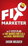  FIX Marketer: The 7-Step Plan to 10X Marketing R.O.I. For Local Businesses (English Edition)