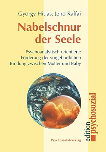 Nabelschnur der Seele: Psychoanalytisch orientierte Förderung der vorgeburtlichen Bindung zwischen Mutter und Baby (psychosozial)