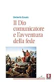Il Dio Comunicatore E L'avventura Della Fede. Saggio Di Teologia Fondamentale - 2