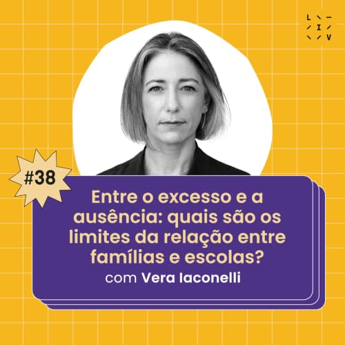 #38 Entre o excesso e a aus&ecirc;ncia: quais s&atilde;o os limites da rela&ccedil;&atilde;o entre fam&iacute;lias e escolas? - com Vera Iaconelli