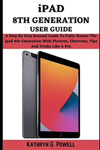 Ipods Apple IPAD 8TH GENERATION USER GUIDE: A Step By Step Manual Guide To Fully Master your Ipad 8th Generation With Pictures, Short...