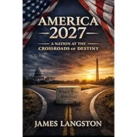 America 2027: A Nation at the Crossroads of Destiny