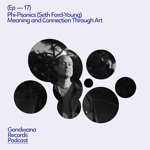 Ep. 17 Phi-Psonics (Seth Ford-Young ) &ndash; Meaning and Connection Through Art