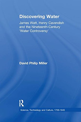 Discovering Water: James Watt, Henry Cavendish and the Nineteenth-Century 'Water Controversy' (Science, Technology and Culture, 1700-1945)