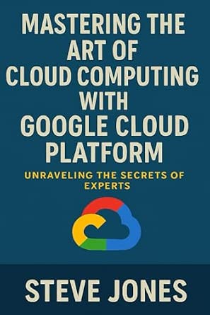 Mastering the Art of Cloud Computing with Google Cloud Platform: Unraveling the Secrets of Experts