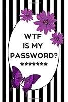 Wtf Is My Password? : Funny Alphabetical Password Journal/Notebook/Organizer for Women/Men/Coworker/Friend/Student/Internet Password Organizer/Password Book/Log Book 1712540165 Book Cover