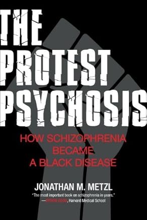 [The Protest Psychosis: How Schizophrenia Became a Black Disease] [By: Professor Jonathan M Metzl] [April, 2011]