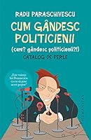 Cum gândesc politicienii: (Cum? Gândesc politicienii?): catalog de perle 9735053047 Book Cover