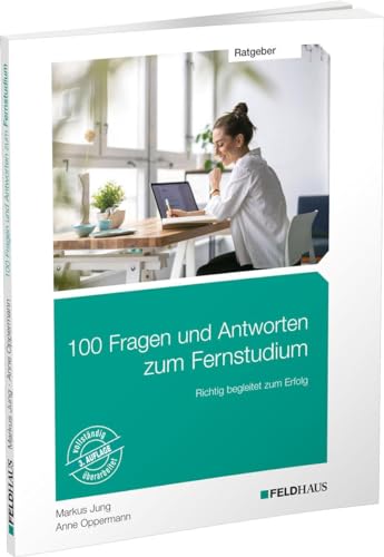 100 Fragen und Antworten zum Fernstudium: Richtig begleitet zum Erfolg