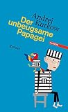 Der unbeugsame Papagei. Roman - Andrej Kurkow 