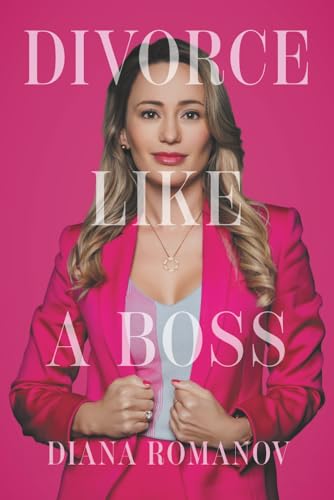 Divorce Like a Boss with Diana Romanovska: A Guide to Divorcing Like a Boss while Preserving Your Sanity