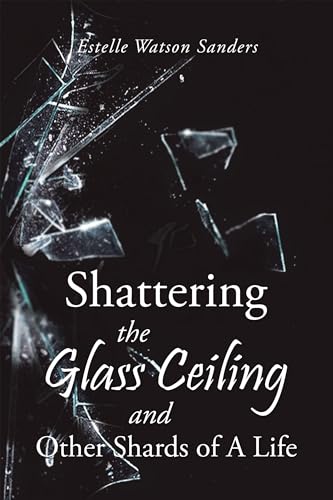 Shattering the Glass Ceiling and Other Shards of A Life (English Edition)