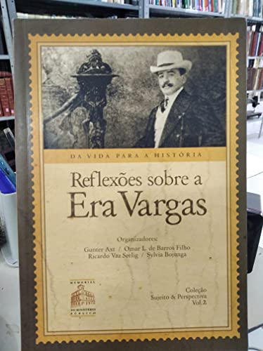 Reflexões Sobre A Era Vargas - Da Vida Para A História