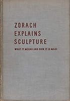 Zorach explains sculpture: What it means and how it is made B0007HGNP2 Book Cover