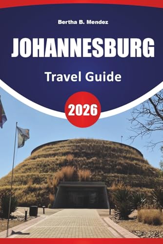 JOHANNESBURG TRAVEL GUIDE 2026: Top Attractions, Historic Sites, Art Districts, Local Cuisine, Markets, and Travel Tips for Exploring South Africa’s Largest City