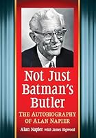 Not Just Batman’s Butler: The Autobiography of Alan Napier 1476662878 Book Cover