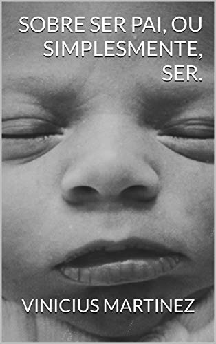 SOBRE SER PAI, OU SIMPLESMENTE, SER.