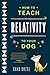 How to Teach Relativity to Your Dog