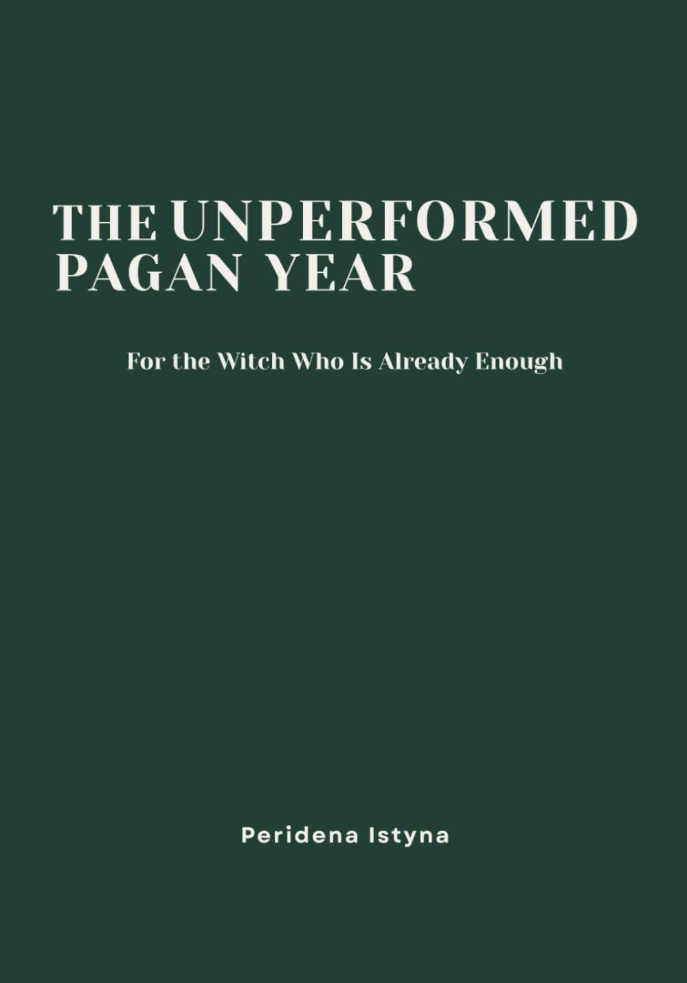 The Unperformed Pagan Year: For the Witch Who Is Already Enough
