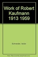 The Work of Robert Kaufmann (1913-1959) B000YEH62C Book Cover