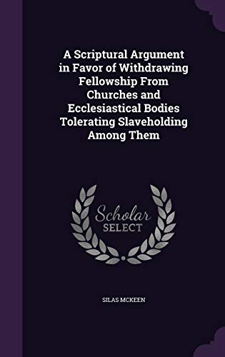 A Scriptural Argument in Favor of Withdrawing Fellowship From Churches and Ecclesiastical Bodies Tolerating Slaveholding Among Them