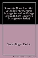 Successful Nurse Executive: A Guide for Every Nurse Manager (American College of Health Care Executives Management Series) 0910701571 Book Cover