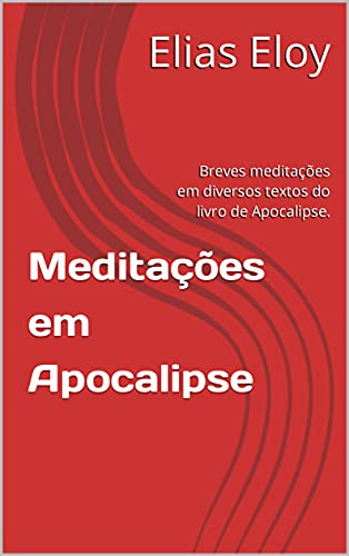 Meditações em Apocalipse: Breves meditações em diversos textos do livro de Apocalipse.