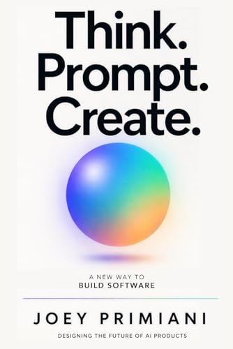 Think. Prompt. Create: A New Way to Build Software