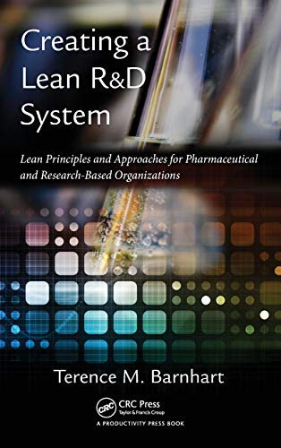 Creating a Lean R&D System: Lean Principles and Approaches for Pharmaceutical and Research-Based Organizations