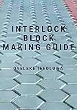 INTERLOCK BLOCK MAKING GUIDE (English Edition)