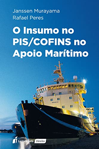 O Insumo no PIS/COFINS no Apoio Marítimo - Murayama, Janssen
Peres, Rafael