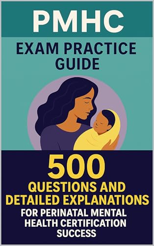 PMHC Exam Practice Guide: 500 Questions and Detailed Explanations for Perinatal Mental Health Certification Success
